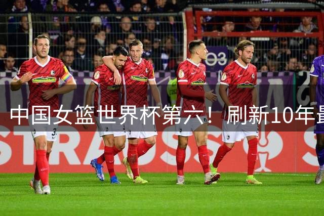 中国女篮世界杯第六！刷新10年最好成绩，李梦隋菲菲接班人，联手张子宇冲击世界杯冠军！