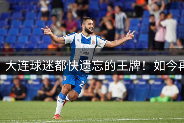 大连球迷都快遗忘的王牌！如今再次被李国旭激活，足协杯表现不俗